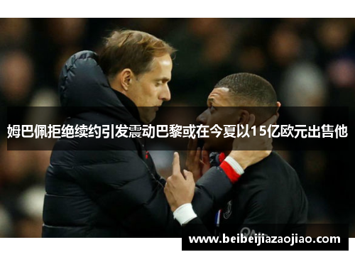 姆巴佩拒绝续约引发震动巴黎或在今夏以15亿欧元出售他
