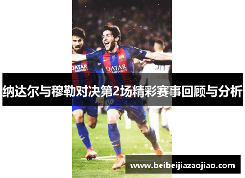 纳达尔与穆勒对决第2场精彩赛事回顾与分析